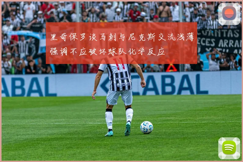 里奇保罗谈马刺与尼克斯交流浅薄强调不应破坏球队化学反应